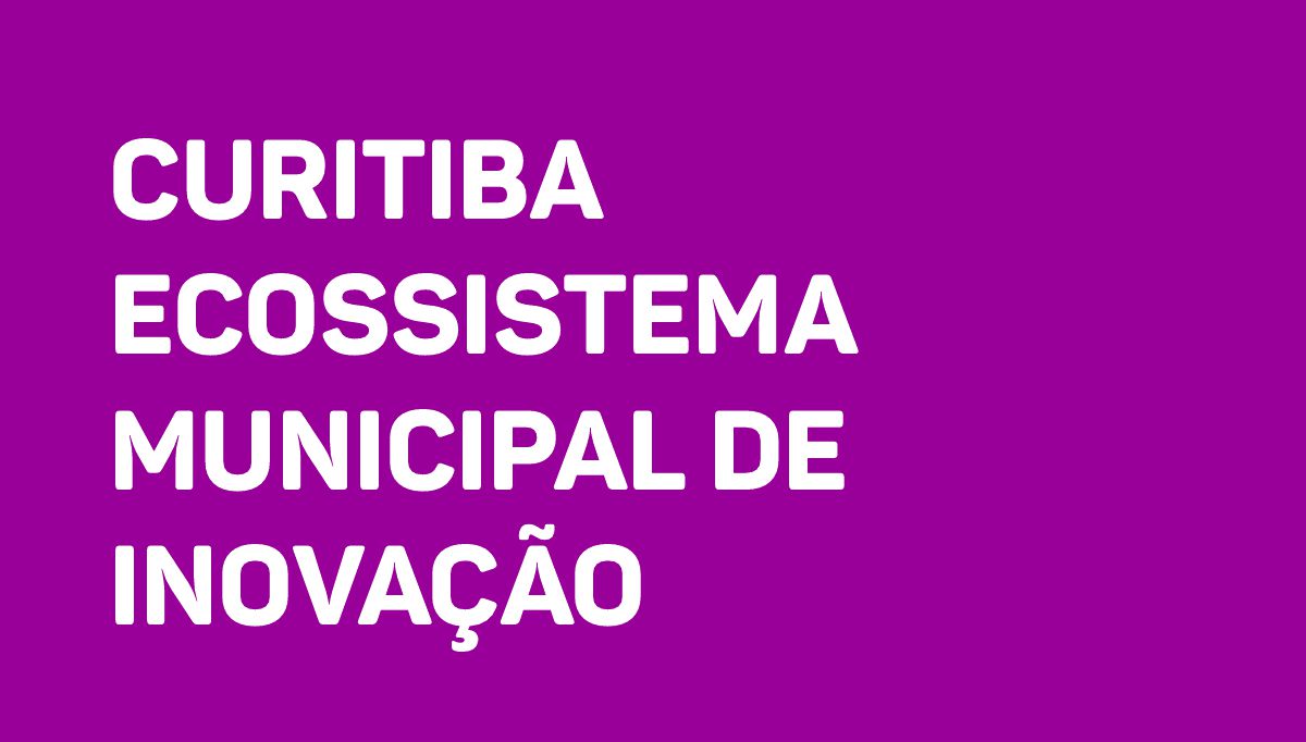 Curitiba Ecossistema Municipal de Inovação.