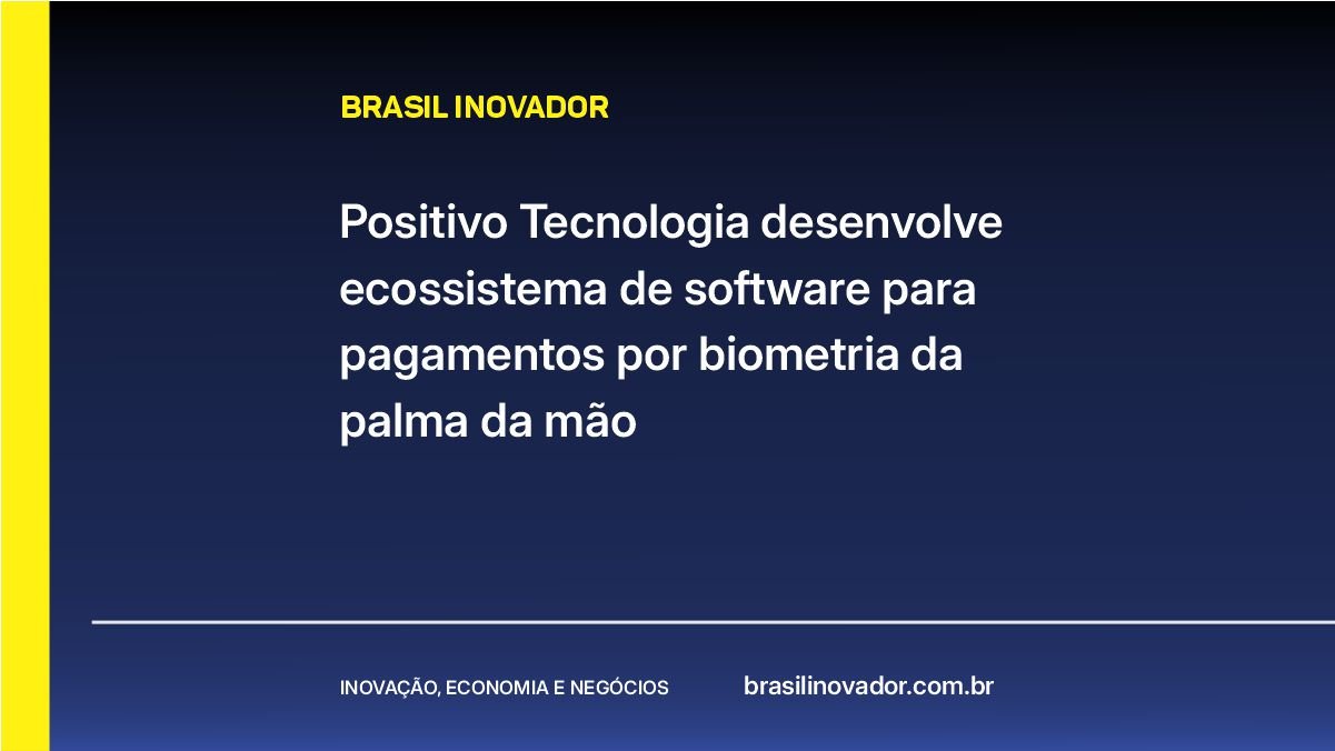Positivo Tecnologia desenvolve ecossistema de software para pagamentos por biometria da palma da mão