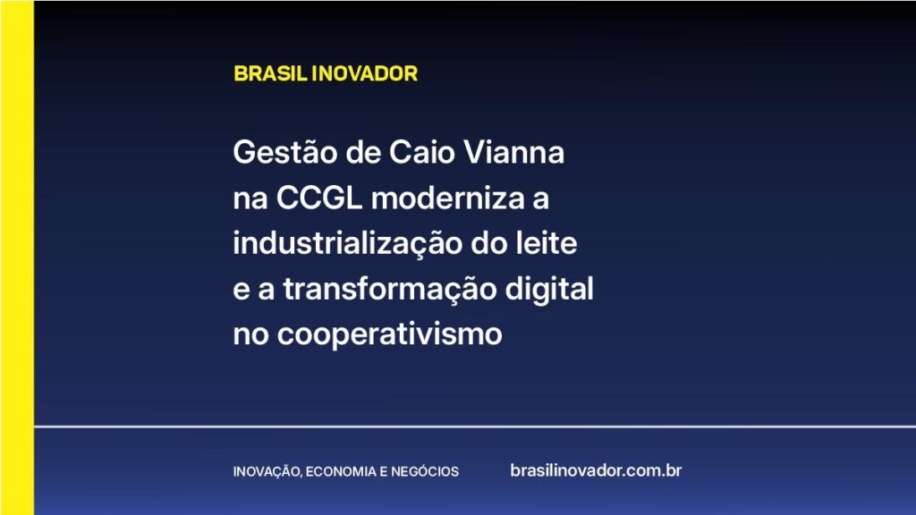 Gestão de Caio Vianna na CCGL moderniza a industrialização do leite e a transformação digital no cooperativismo