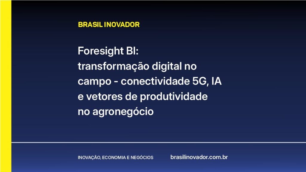 Foresight BI: transformação digital no campo - conectividade 5G, IA e vetores de produtividade no agronegócio