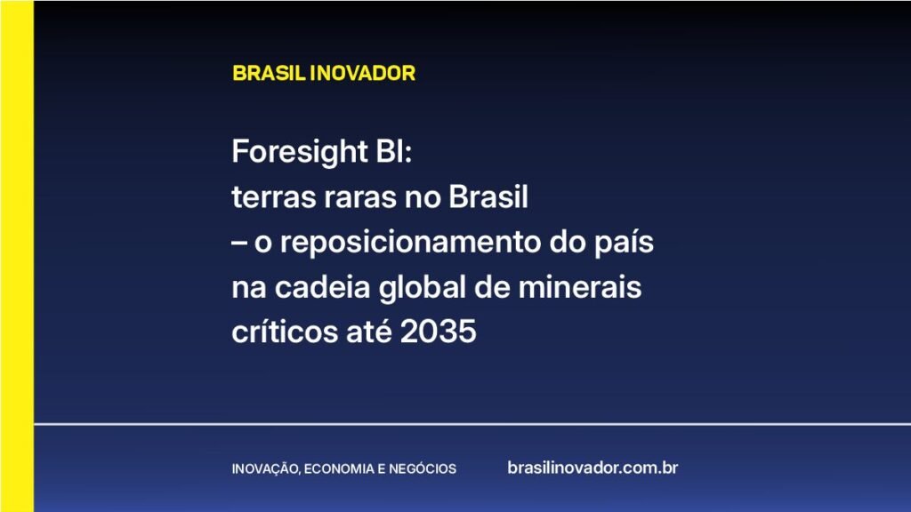 Indústria - Inovação, Economia e Negócios 7 Foresight BI: terras raras no Brasil – o reposicionamento do país na cadeia global de minerais críticos até 2035