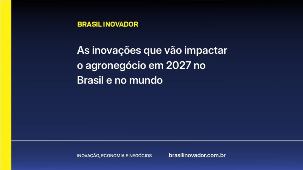 As inovações que vão impactar o agronegócio em 2027 no Brasil e no mundo