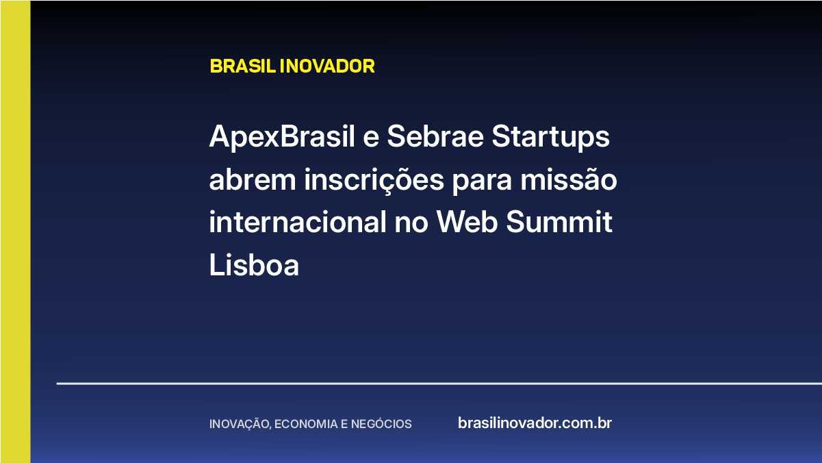 ApexBrasil e Sebrae Startups abrem inscrições para missão internacional no Web Summit Lisboa