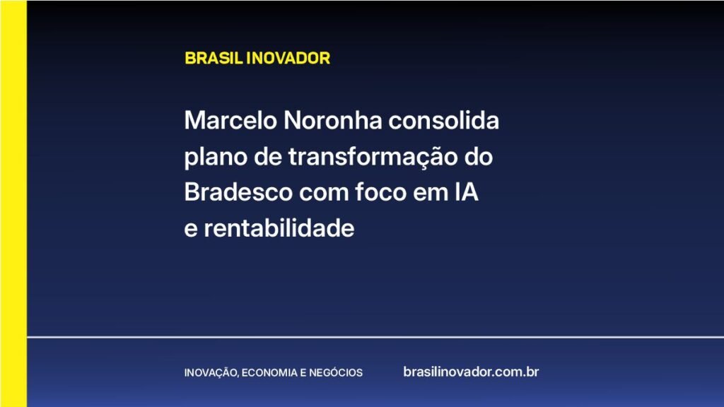 Marcelo Noronha consolida plano de transformação do Bradesco com foco em inteligência artificial e rentabilidade