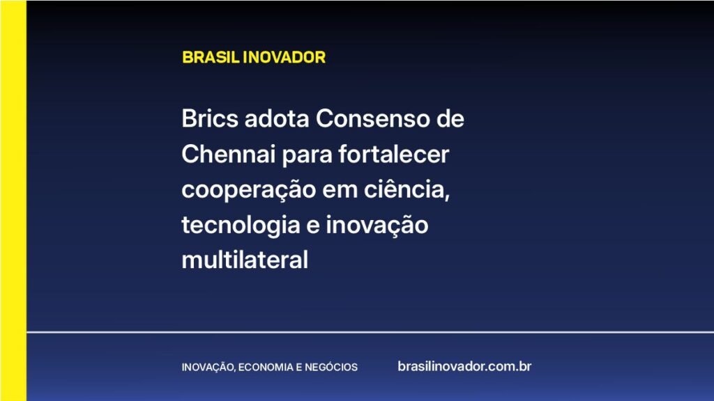 Brics adota Consenso de Chennai para fortalecer cooperação em ciência, tecnologia e inovação multilateral