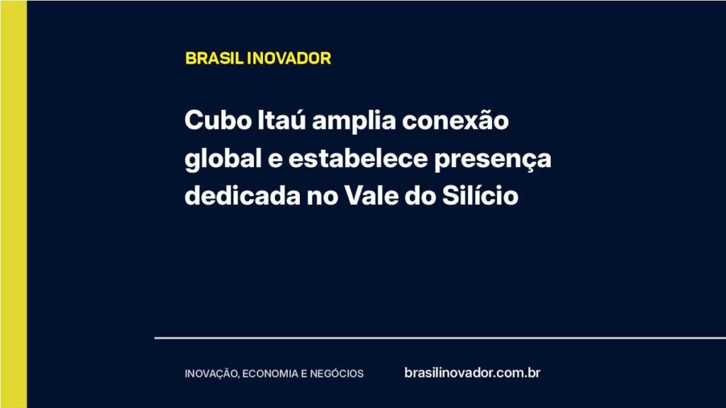Cubo Itaú amplia conexão global e estabelece presença dedicada no Vale do Silício