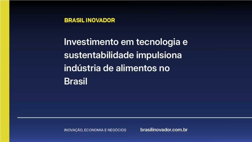 Investimento em tecnologia e sustentabilidade impulsiona indústria de alimentos no Brasil