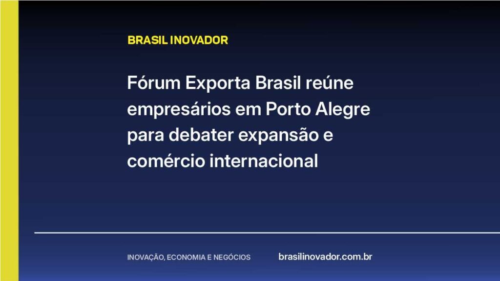 Fórum Exporta Brasil reúne empresários em Porto Alegre para debater expansão e comércio internacional