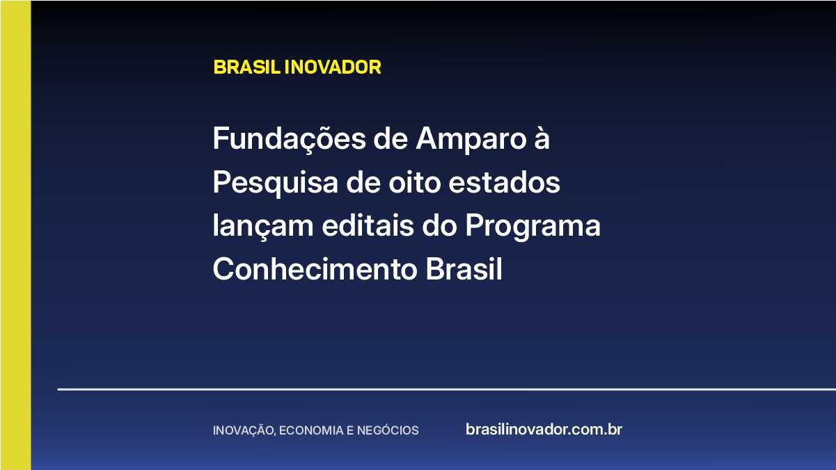 Fundações de Amparo à Pesquisa de oito estados lançam editais do Programa Conhecimento Brasil