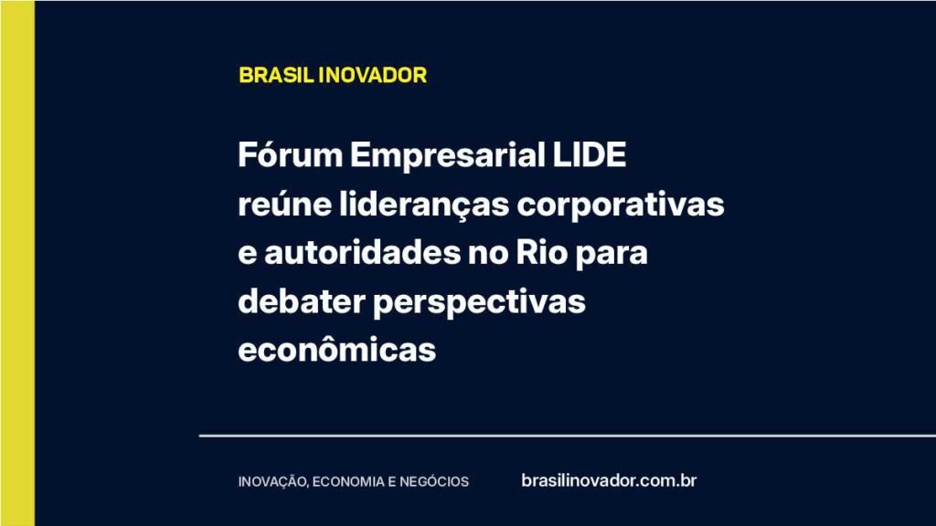 Fórum Empresarial LIDE reúne lideranças corporativas e autoridades no Rio para debater perspectivas econômicas