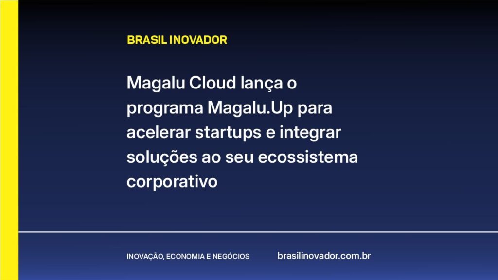 Magalu Cloud lança o programa Magalu.Up para acelerar startups e integrar soluções ao seu ecossistema corporativo