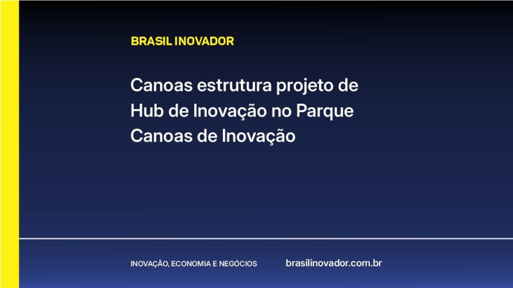 Canoas estrutura projeto de Hub de Inovação no Parque Canoas de Inovação