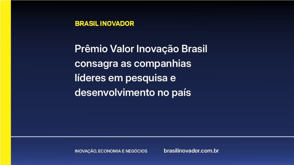 Prêmio Valor Inovação Brasil consagra as companhias líderes em pesquisa e desenvolvimento no país