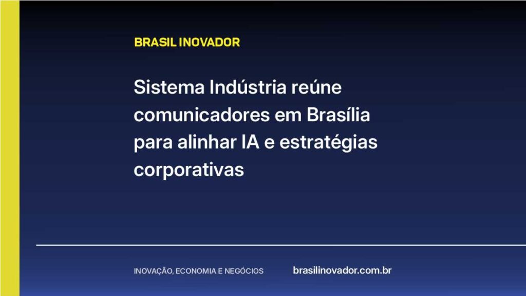 Sistema Indústria reúne comunicadores em Brasília para alinhar IA e estratégias corporativas