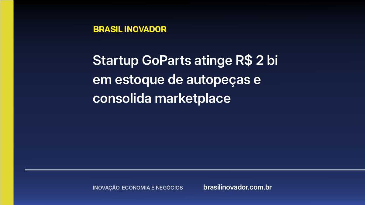 Startup GoParts atinge R$ 2 bi em estoque de autopeças e consolida marketplace