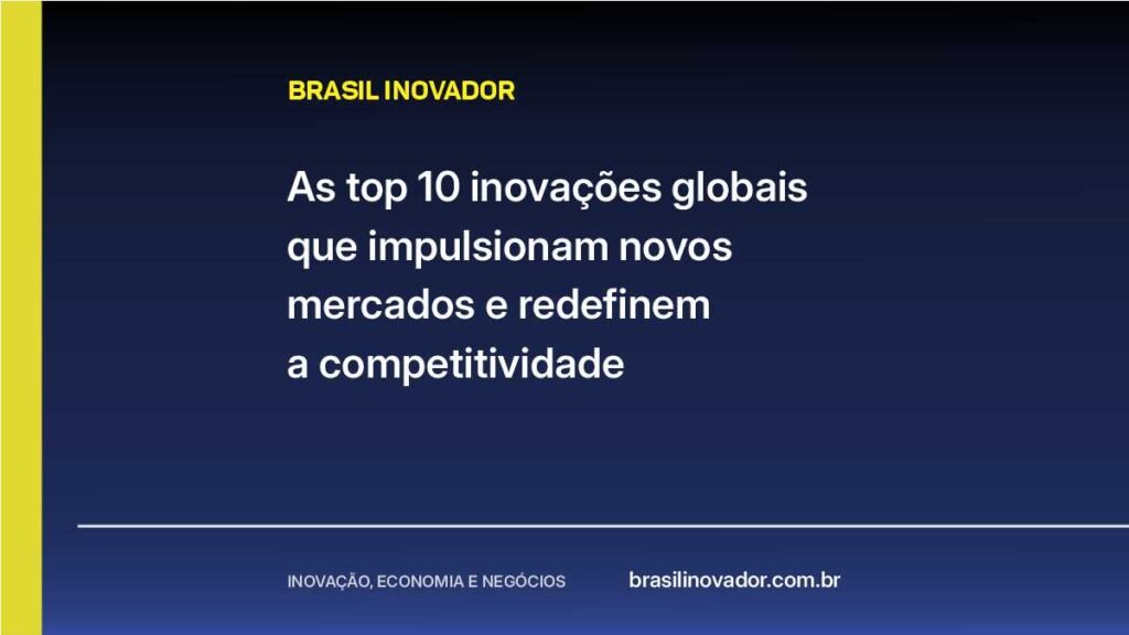 As top 10 inovações globais que impulsionam novos mercados e redefinem a competitividade