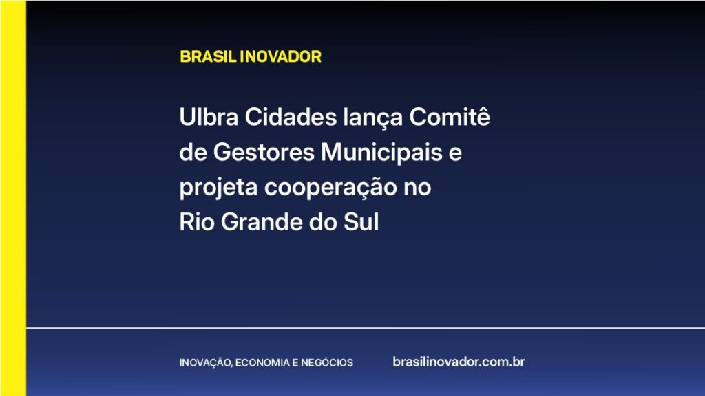 Ulbra Cidades lança Comitê de Gestores Municipais e projeta cooperação no Rio Grande do Sul