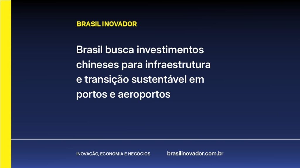 Brasil busca investimentos chineses para infraestrutura e transição sustentável em portos e aeroportos