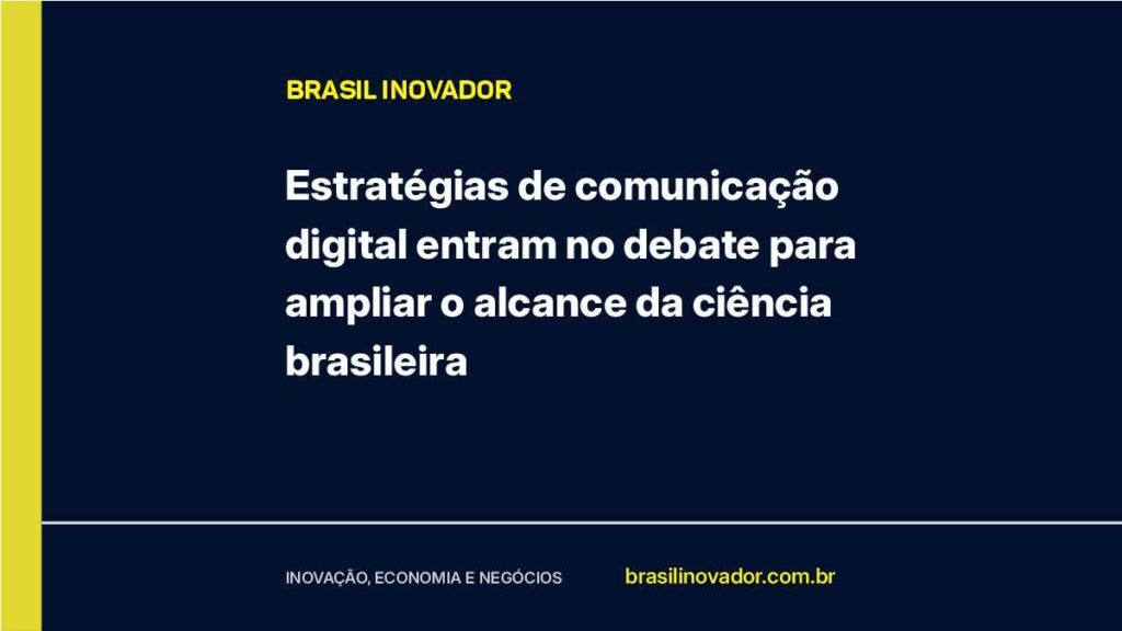 Estratégias de comunicação digital entram no debate para ampliar o alcance da ciência brasileira