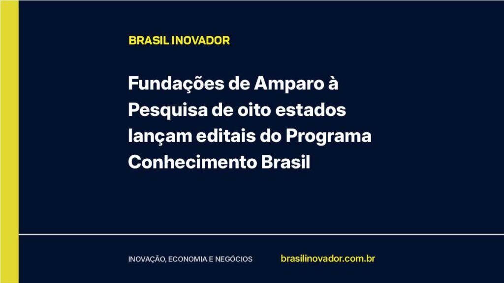 Fundações de Amparo à Pesquisa de oito estados lançam editais do Programa Conhecimento Brasil